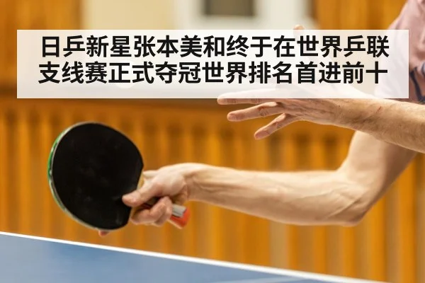 日乒新星张本美和终于在世界乒联支线赛正式夺冠世界排名首进前十