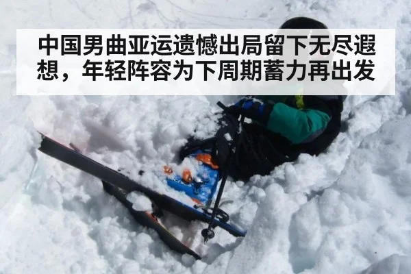 中国男曲亚运遗憾出局留下无尽遐想，年轻阵容为下周期蓄力再出发